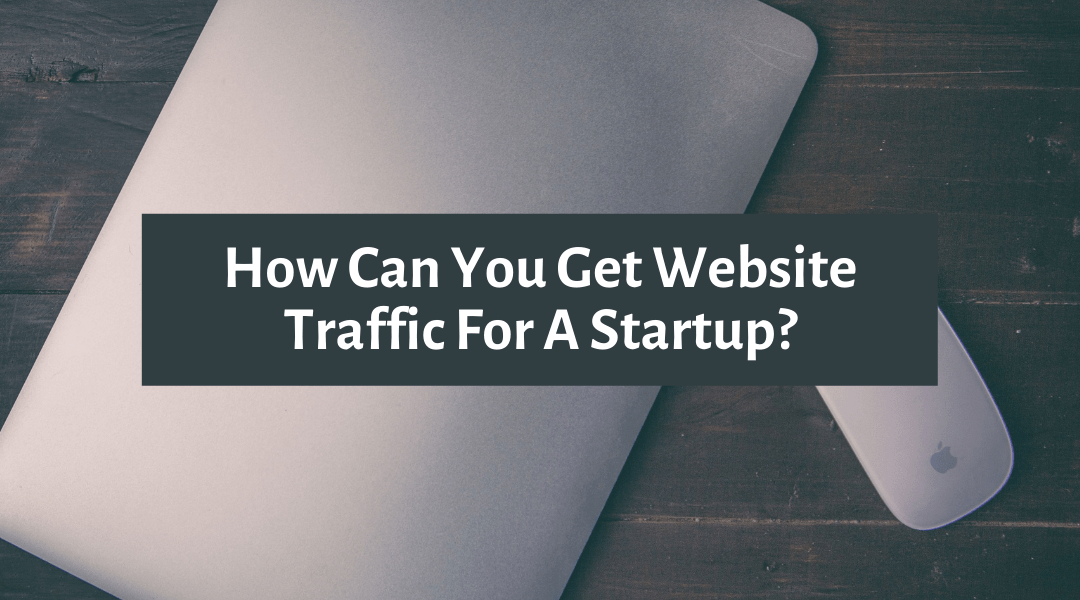 How Can You Get Website Traffic For A Startup?